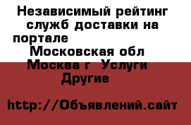 Независимый рейтинг служб доставки на портале «Sluzhby-dostavki» - Московская обл., Москва г. Услуги » Другие   